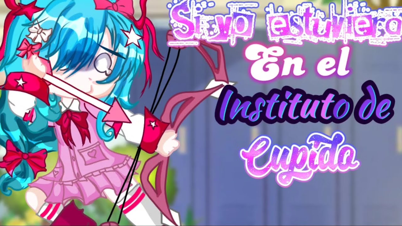 ✌️Si yo estuviera en el instituto de cupido🏹💘 //ORIGINAL//Gacha nox🍷 Srta_Briana