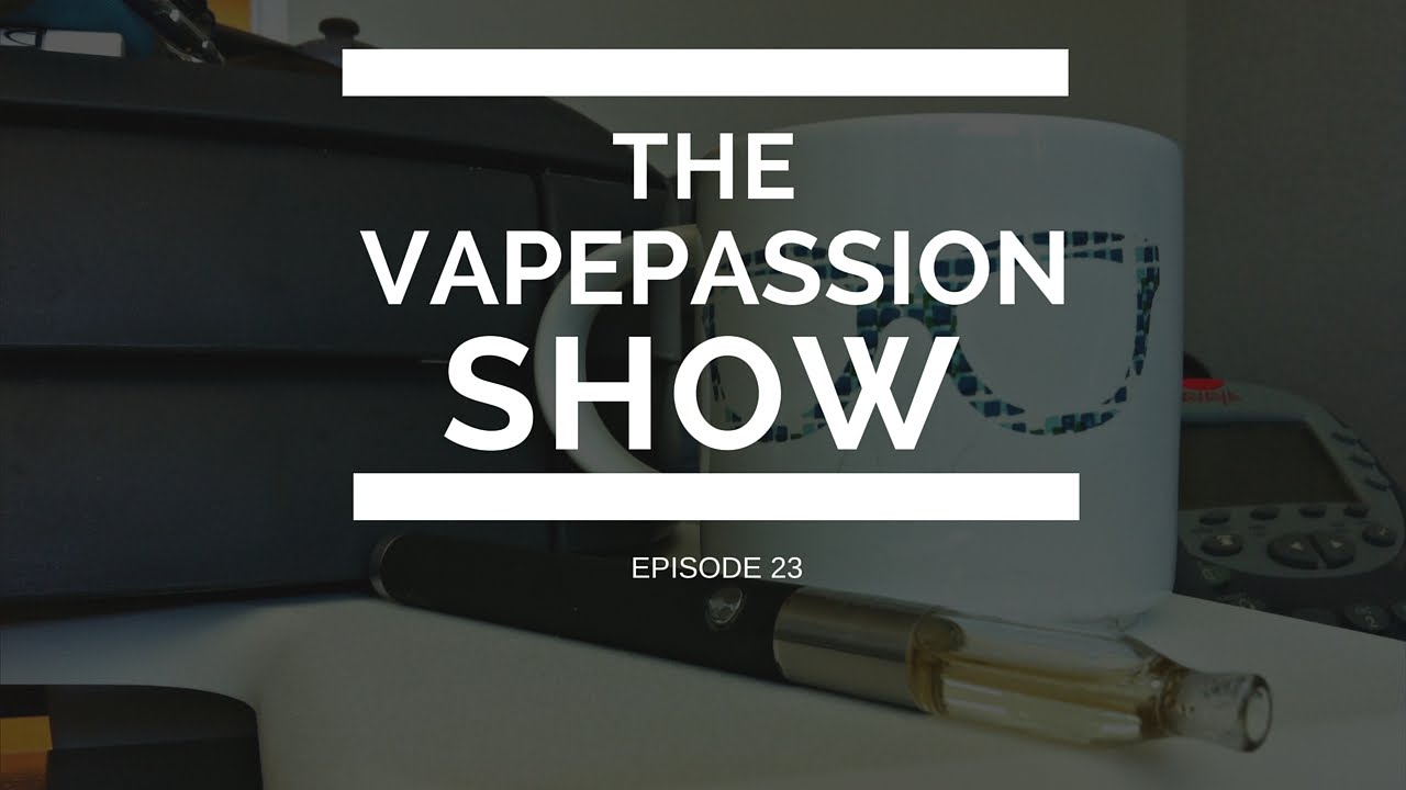 Vape Vlog! The VapePassion Show Episode 23