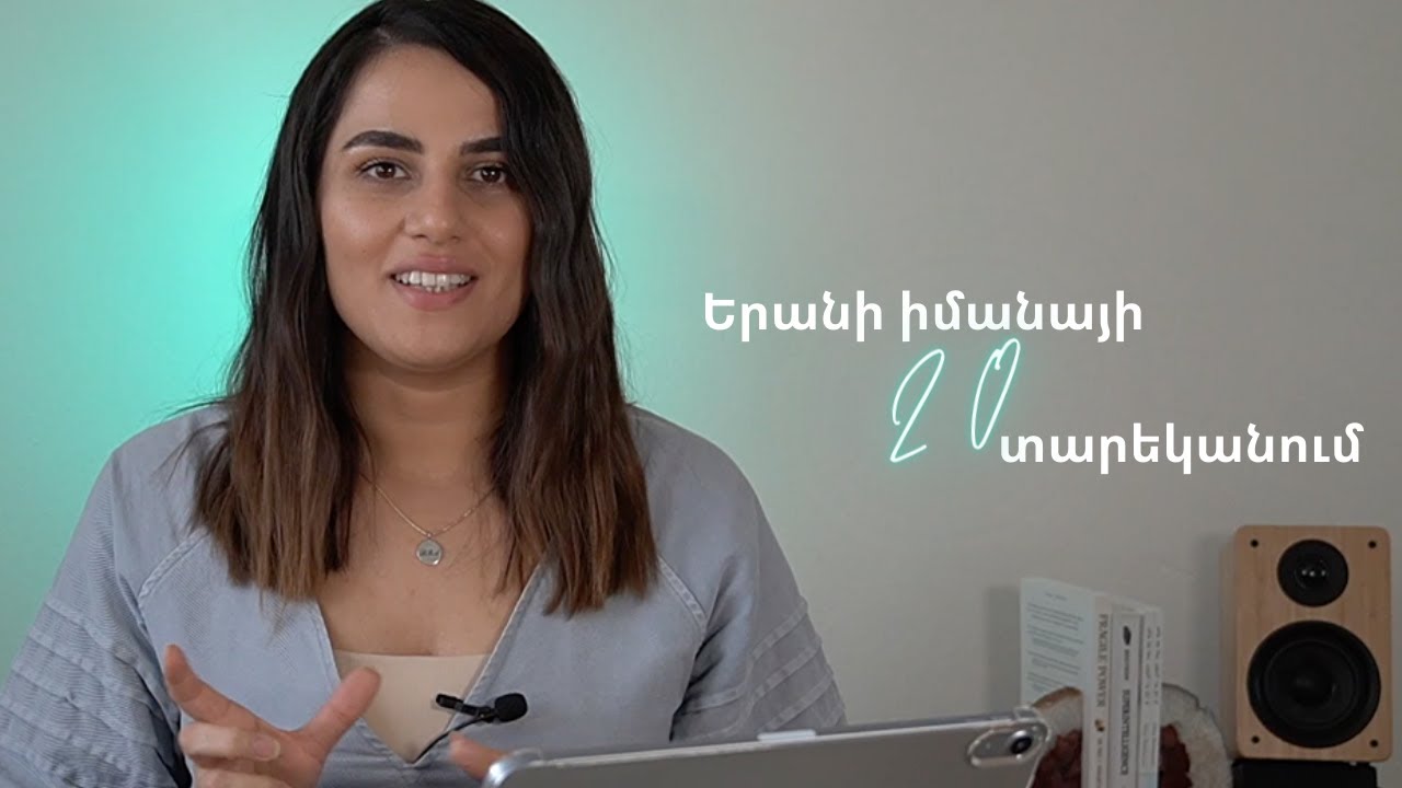 Բաներ, որ կուզեի իմանալ 20 տարեկանում 😊