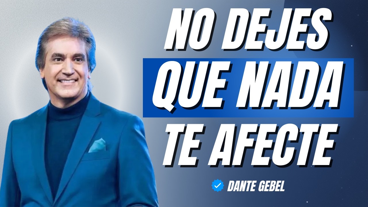 CÓMO MANTENER LA CALMA Y NO DEJAR QUE NADA TE AFECTE | Dante Gebel