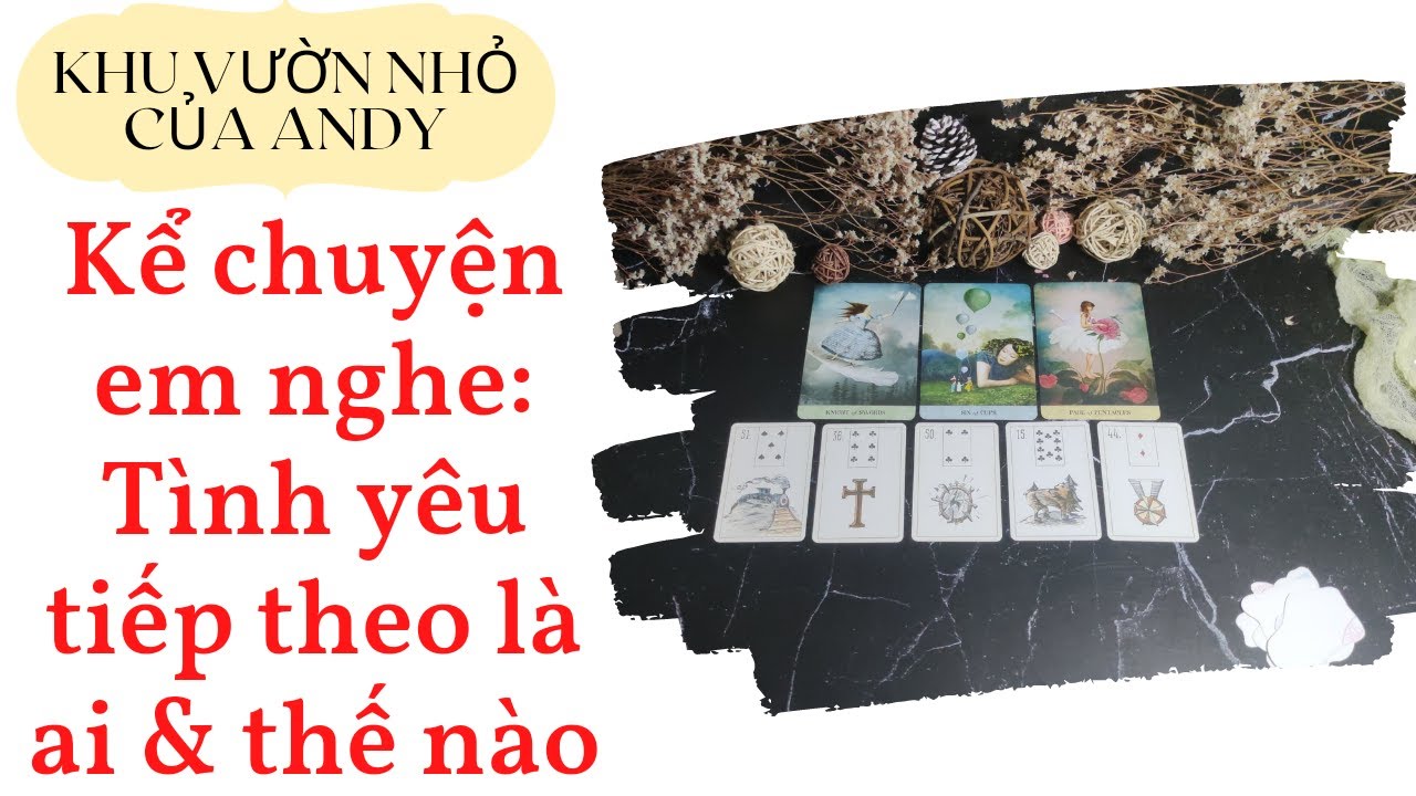 Chọn 1 tụ bài Tarot - Kể chuyện em nghe: Tình yêu tiếp theo là ai và thế nào - Alo Andy