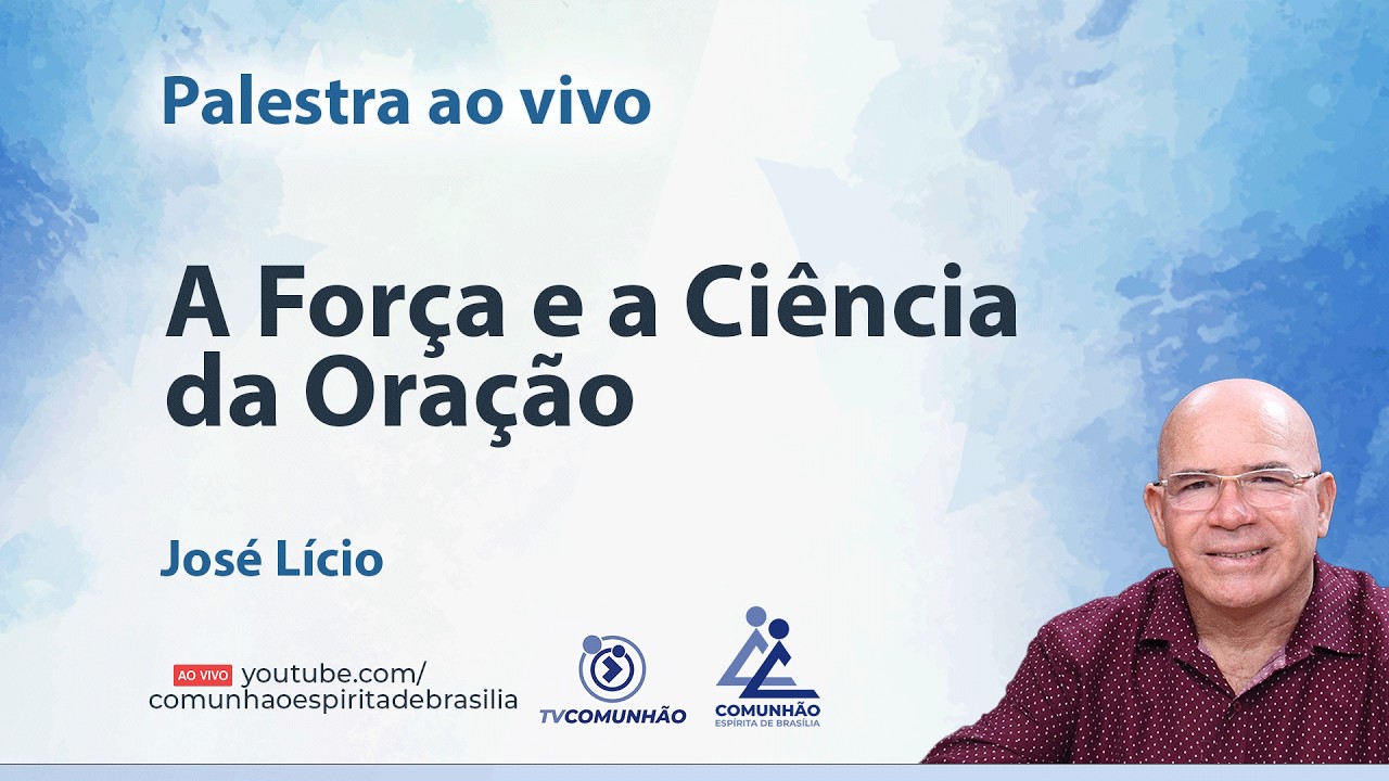 A FORÇA E A CIÊNCIA DA ORAÇÃO - José Lício [PALESTRA ESPÍRITA]