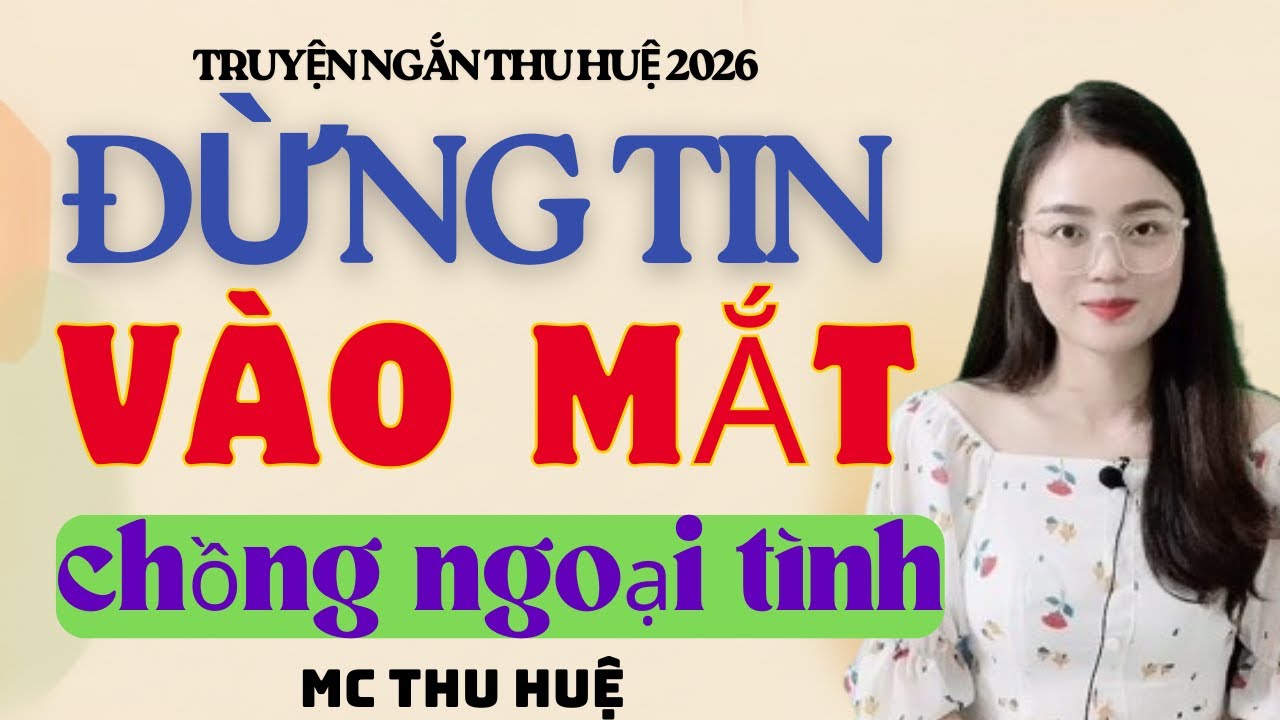 Truyện Ngắn Thu Huệ Đừng Tin Vào Mắt Chồng Ngoại Tình | Kể Truyện Đêm Khuya Mới Nhất 2026