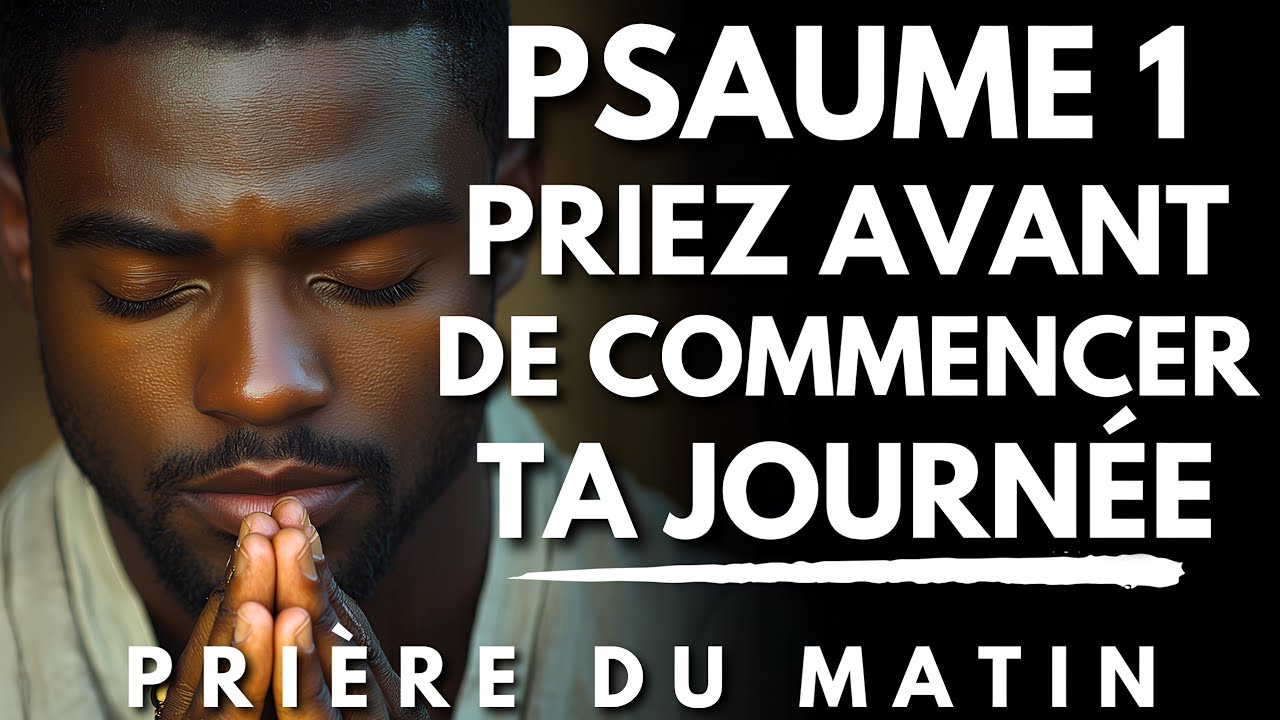 PSAUME 1 : Avant de Commencer ta Journée, Prie d’Abord ! | Priere du Matin pour Commencer ta Journée