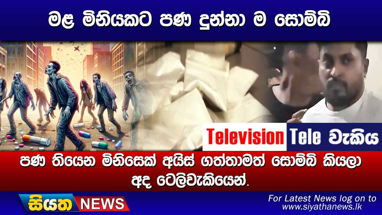 මළ මිනියකට පණ දුන්නා ම සොම්බි පණ තියෙන මිනිසෙක් අයිස් ගත්තාමත් සොම්බි කියලා අද ටෙලිවැකියෙන්.