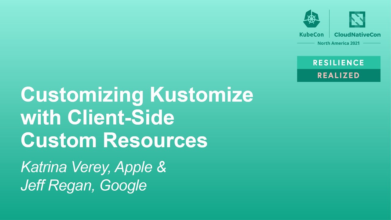 Customizing Kustomize with Client-Side Custom Resources - Katrina Verey, Apple & Jeff Regan, Google