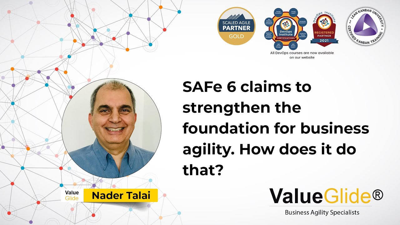 SAFe 6 claims to strengthen the foundation for business agility  How does it do that?