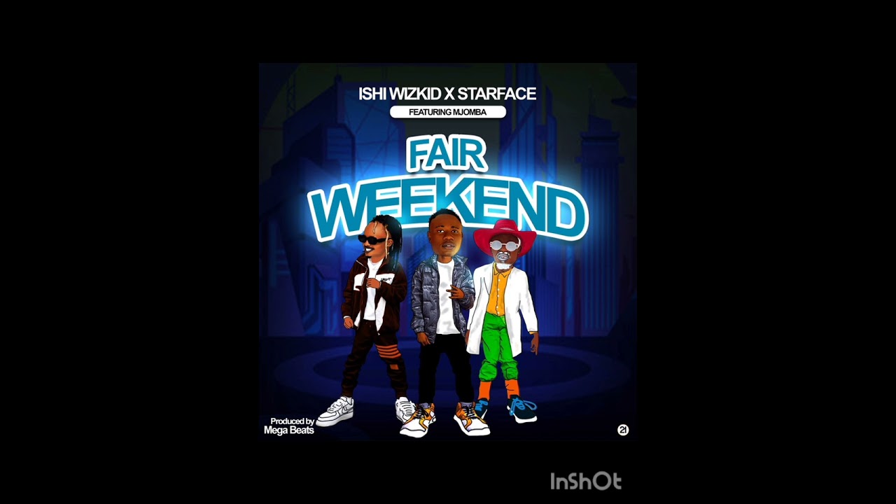 Ishi wizkid feat Starface x Mjomba fair weekend 
