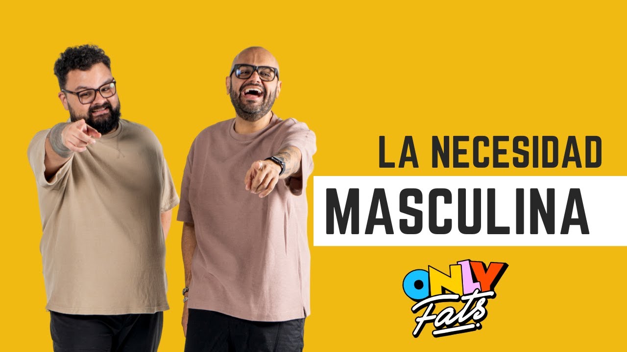 Esa necesidad masculina de... #OnlyFats