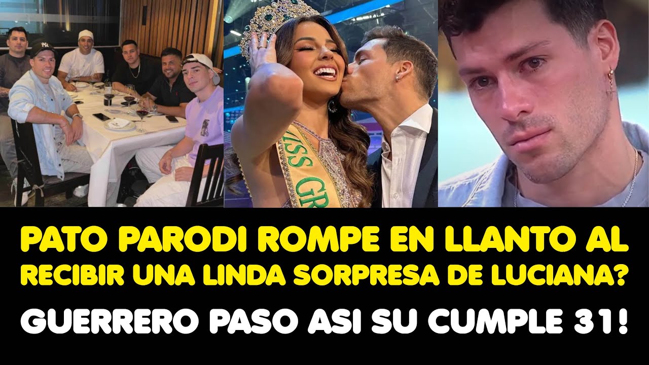 PATO PARODI ROMPE EN LLANTO AL RECIBIR UNA LINDA SORPRESA DE LUCIANA? GUERRERO PASO ASI SU CUMPLE 31