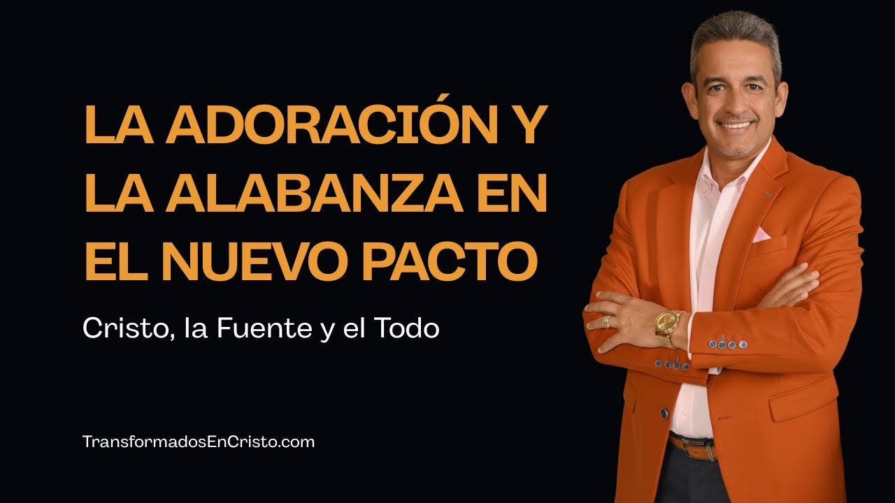 La Adoración y la Alabanza en el Nuevo Pacto | Cristo, la Fuente y el Todo