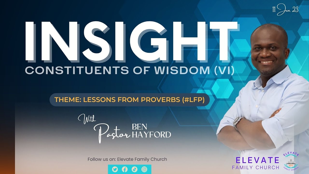 CONSTITUENTS OF WISDOM (VI): INSIGHT | 11-JUN-23 | Sermon by Pastor Ben Hayford