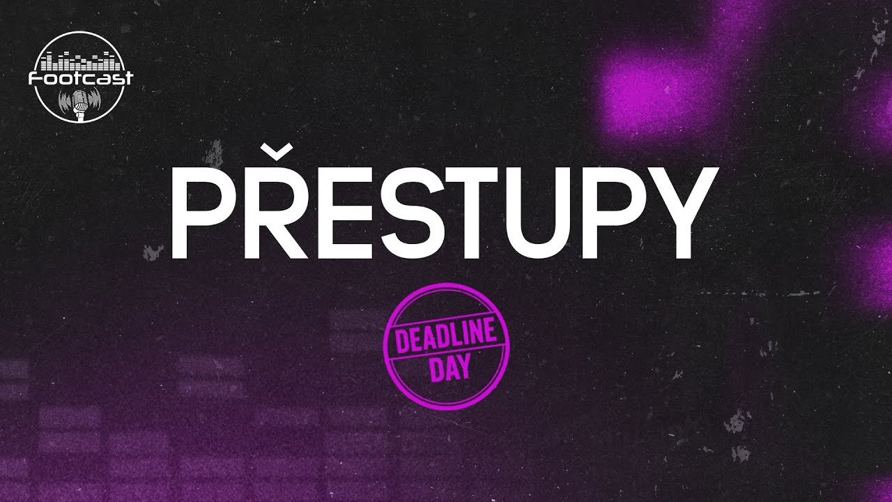 FOOTCAST SPECI&Aacute;L | Přestupy - Deadline day
