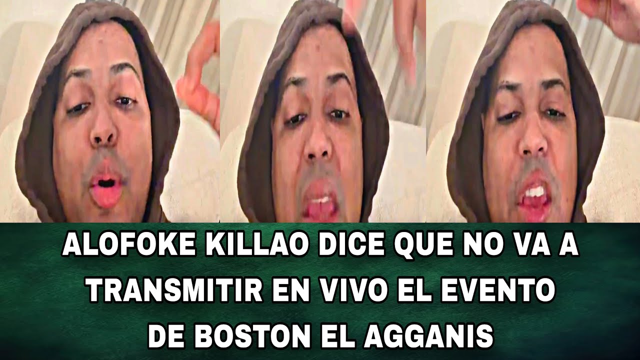 ALOFOKE KILLAO DICE QUE NO VA A TRANSMITIR EN VIVO EL EVENTO DE BOSTON EL AGGANIS