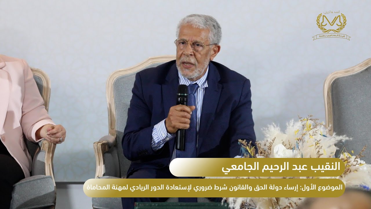 النقيب عبد الرحيم الجامعي: إرساء دولة الحق والقانون شرط ضروري لإستعادة الدور الريادي لمهنة المحاماة