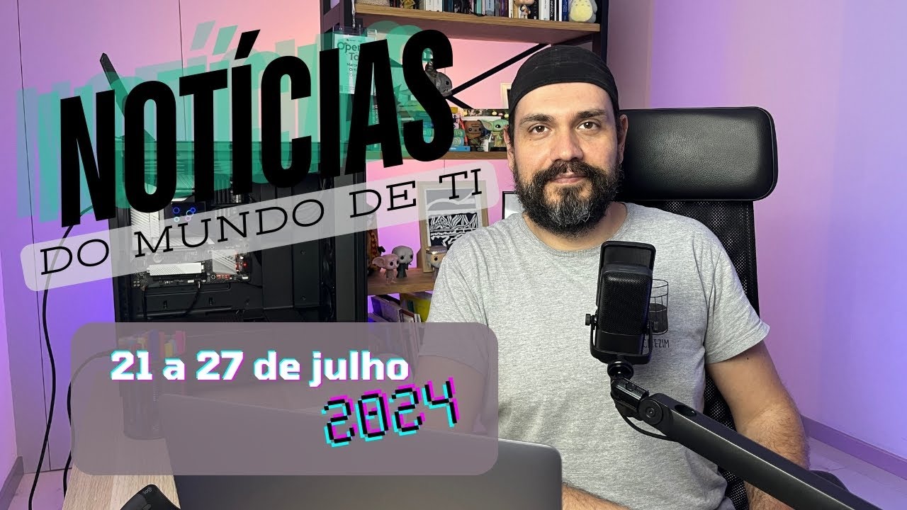 Semanal - Notícias do Mundo de TI - 27/07/2024