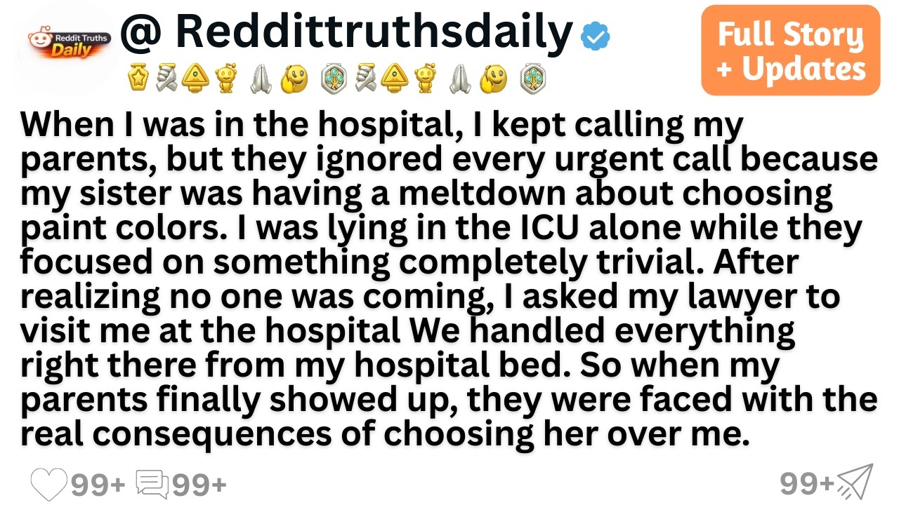 When I was in the hospital, I kept calling my parents, but they ignored every urgent call because...