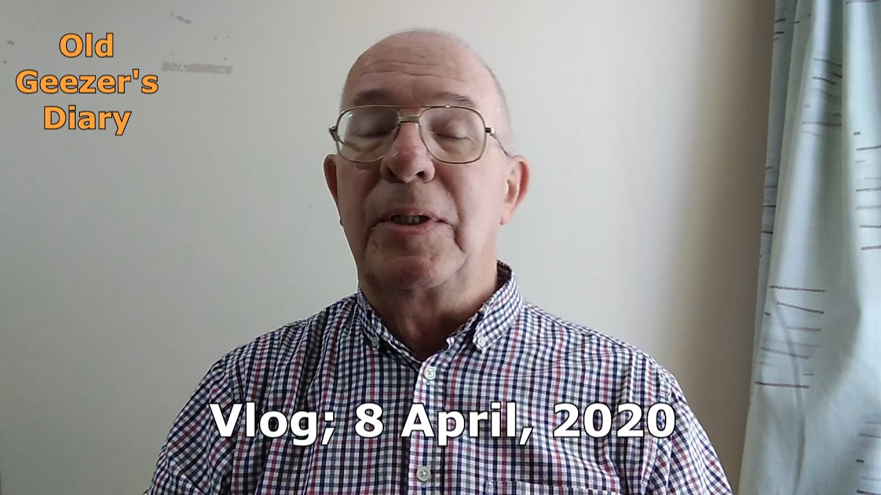 Old Geezer's Diary vlog, 8 April 2020