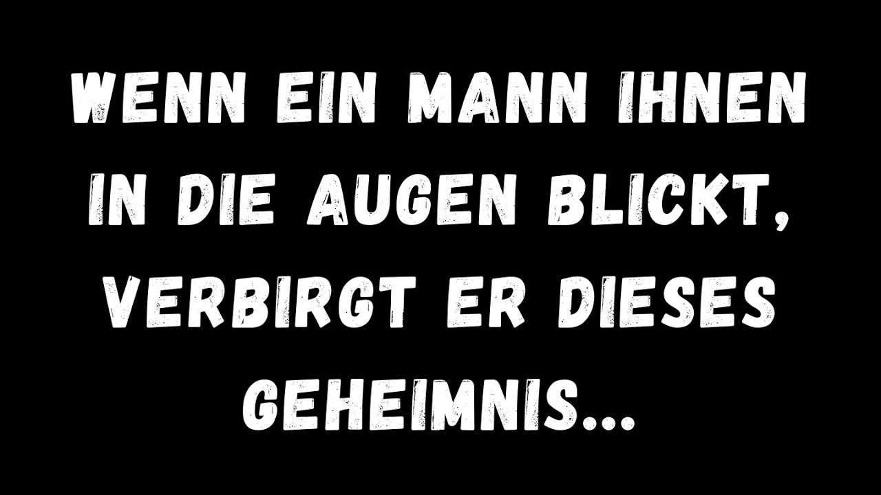 Wenn ein Mann dir in die Augen blickt, ist dies das Geheimnis, das er verbirgt