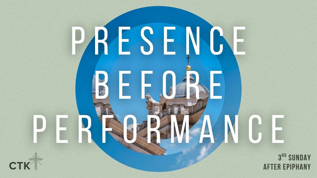 3rd Sunday after Epiphany - Presence Before Performance #ctkchurch #wedothingsdifferently