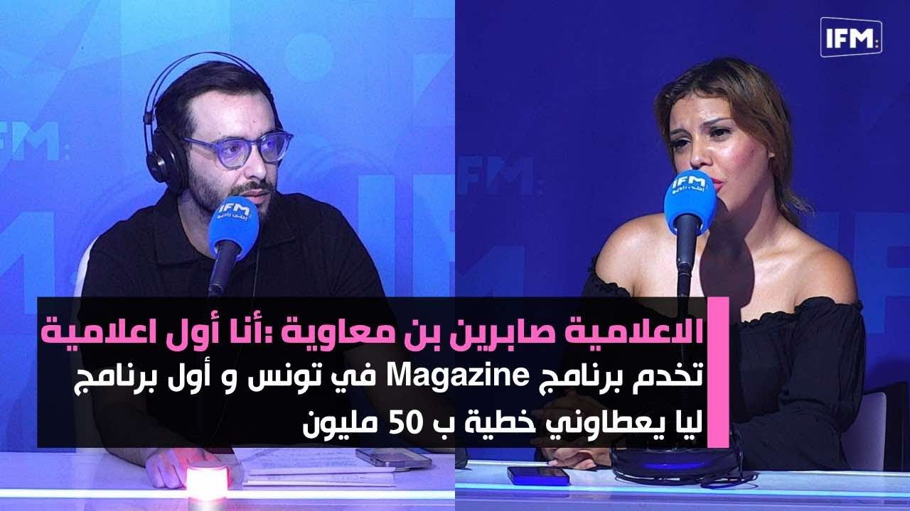 صابرين بن معاوية : أنا أول اعلامية تخدم برنامج Magazine في تونس و أول برنامج ليا خطاوني ب 50 مليون