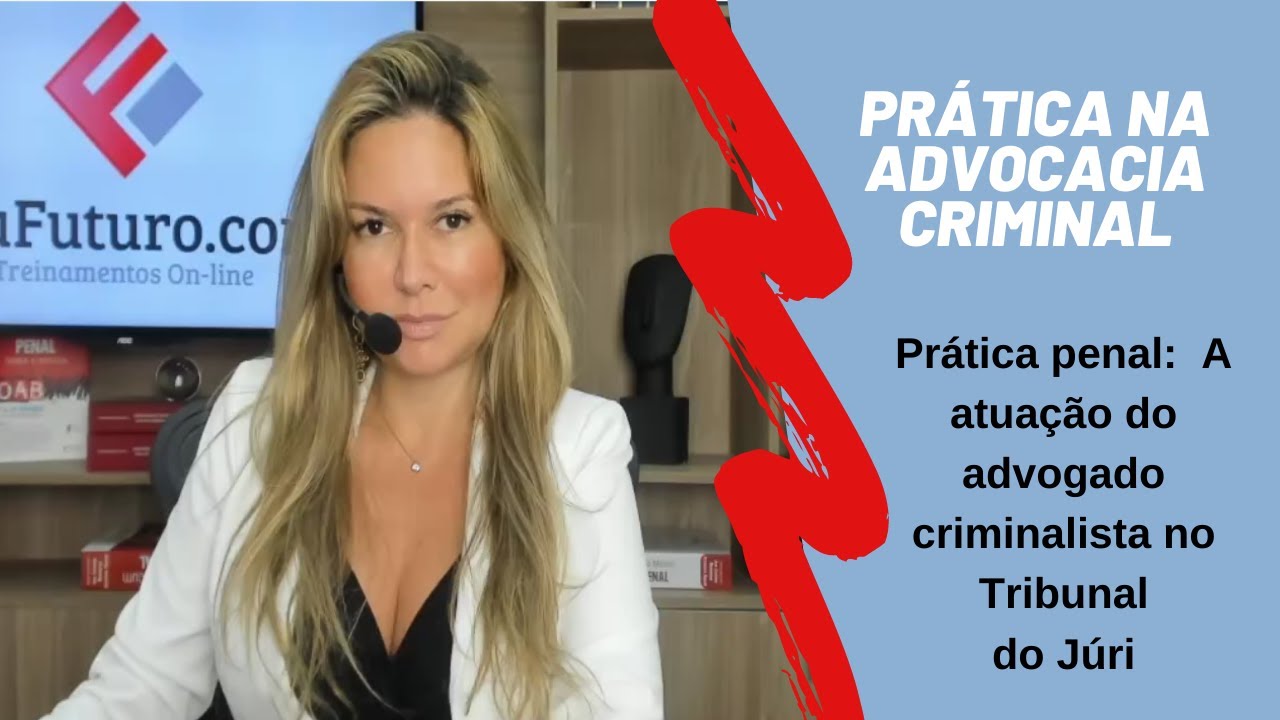 Pr&aacute;tica penal  A atua&ccedil;&atilde;o do advogado criminalista no Tribunal do J&uacute;ri