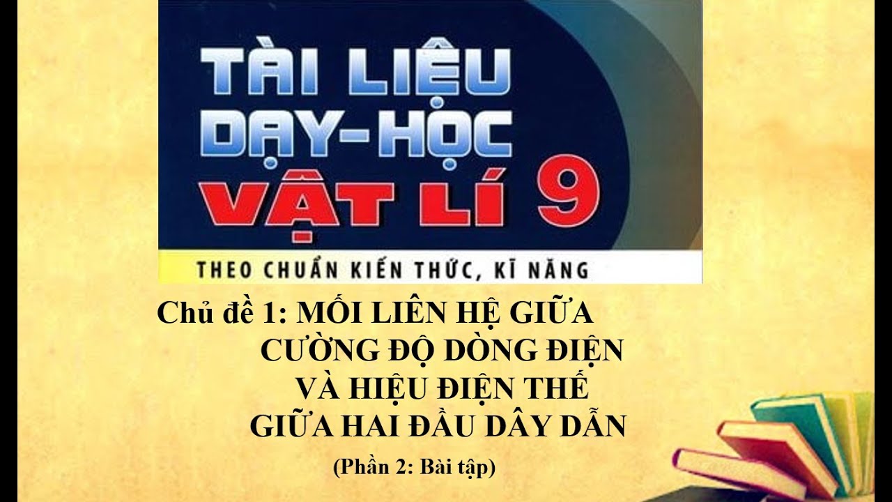 Vật lý 9 - Chủ đề 1: MỐI LIÊN HỆ GIỮA CƯỜNG ĐỘ DÒNG ĐIỆN VÀ HIỆU ĐIỆN THẾ - Phần 2: Bài tập