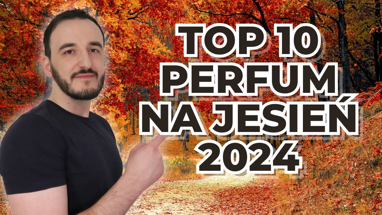 TOP 10 PERFUM NA JESIEŃ 2024 / NAJLEPSZE PERFUMY NA JESIEŃ / PERFUMY JESIENNE / DOBRE PERFUMY