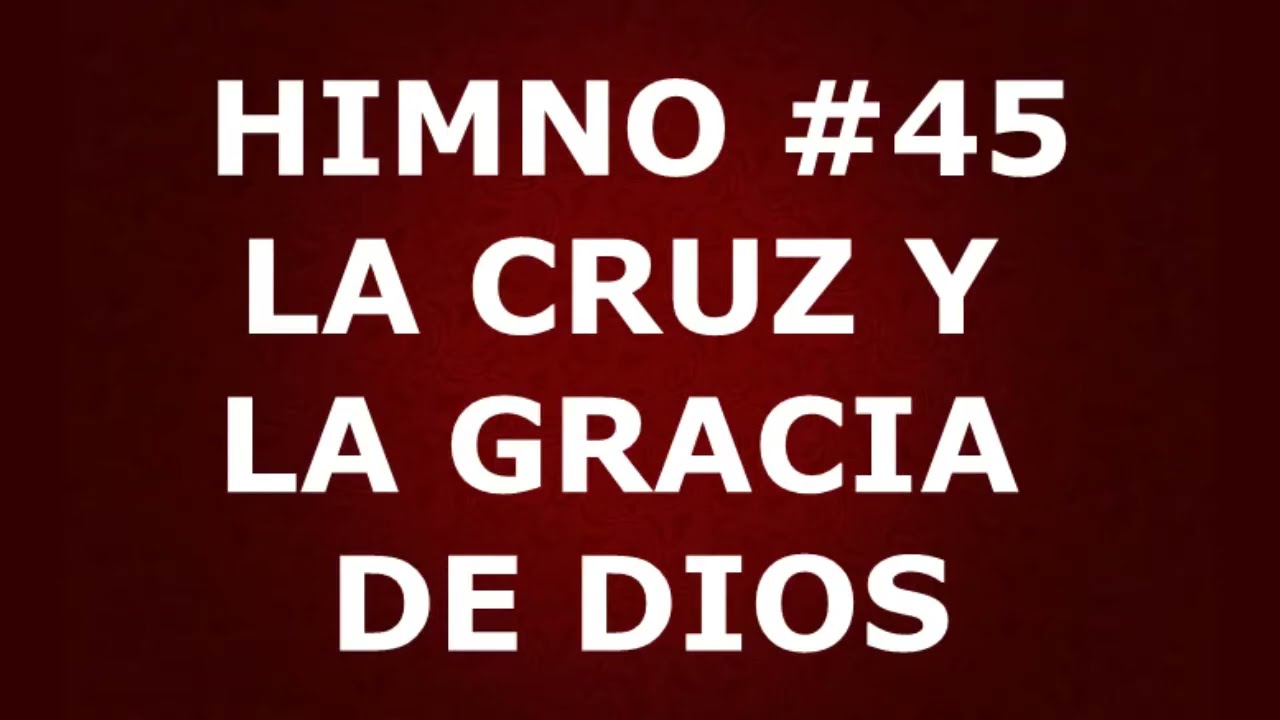 Himno No.45: La Cruz y la Gracia de Dios - Himnario Corazón y Vida