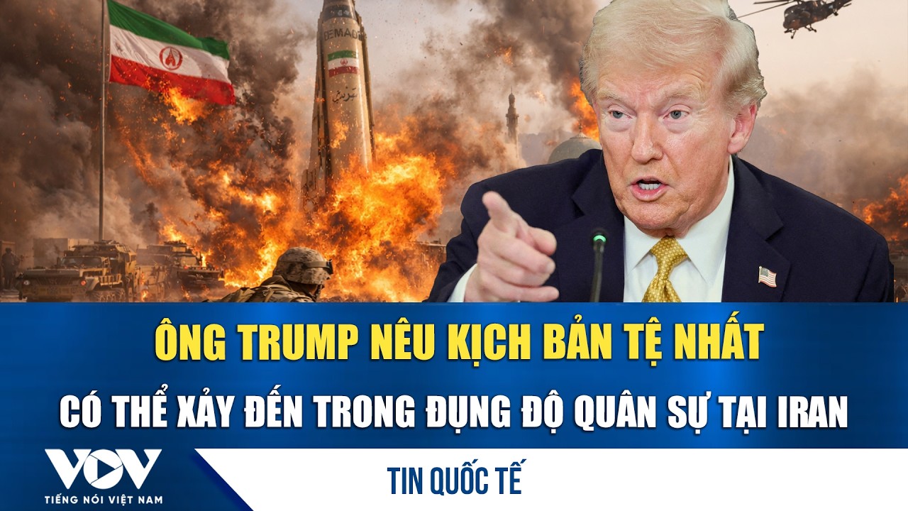 Ông Trump nêu kịch bản tệ nhất có thể xảy đến trong đụng độ quân sự tại Iran | VOV
