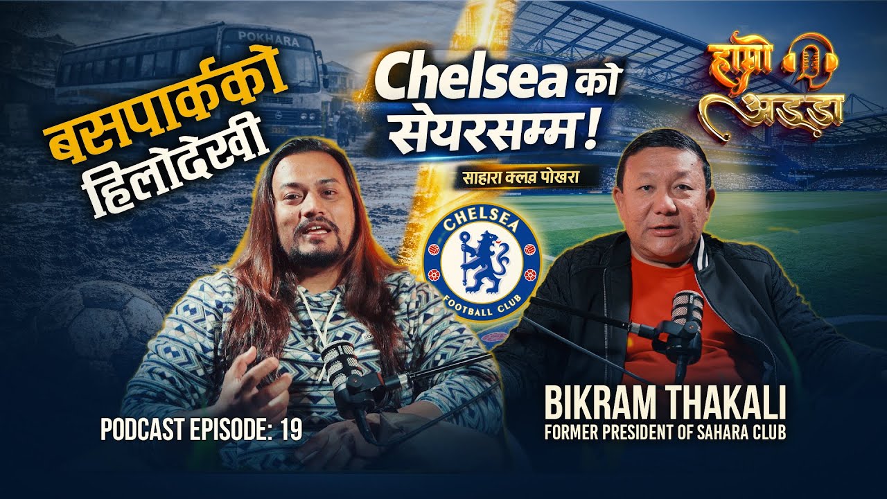 From Pokhara to Stamford Bridge | Sahara Club&rsquo;s Chelsea Journey | Bikram Thakali Podcast Ep 19
