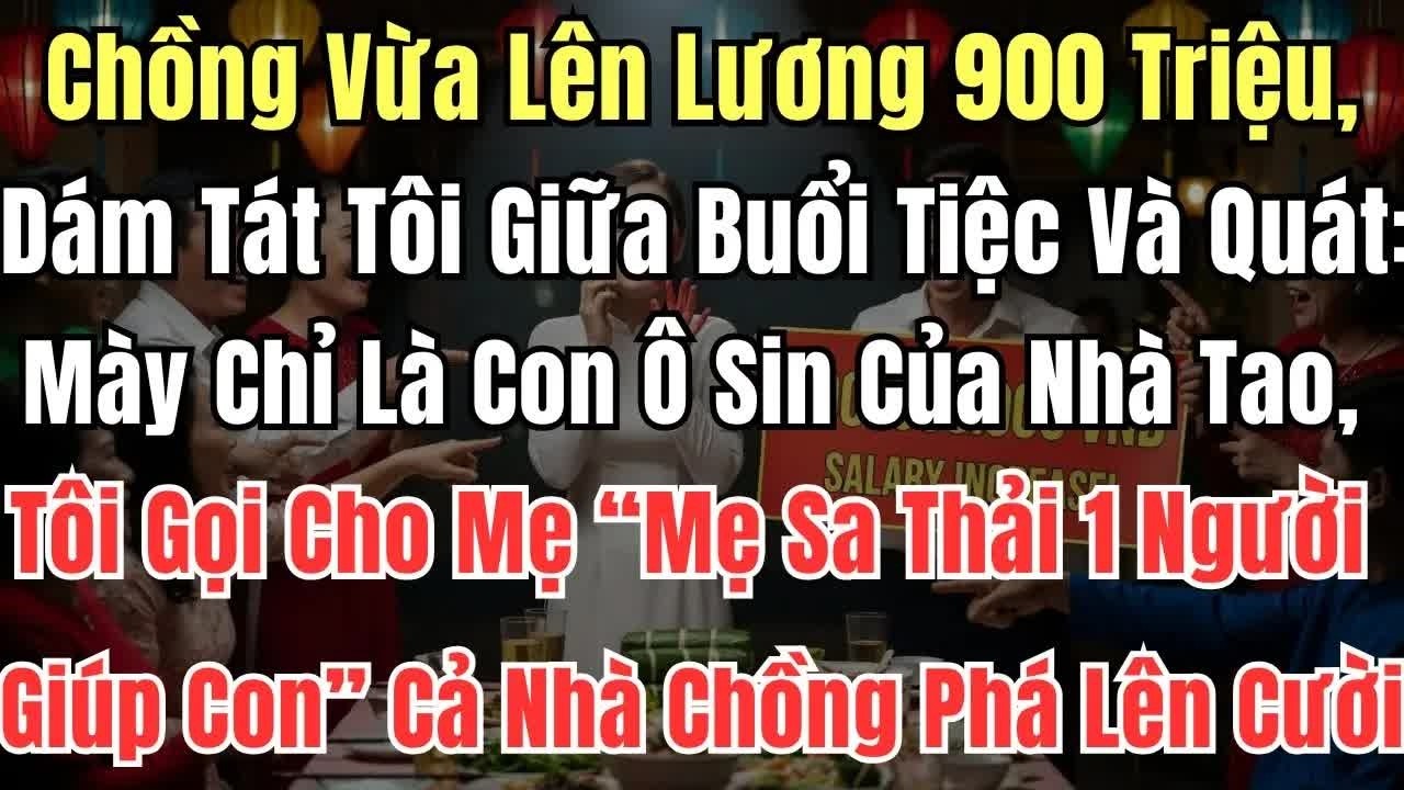Chồng Vừa Lên Lương 900 Triệu, Dám Tát Tôi Giữa Buổi Tiệc Và Quát Mày Chỉ Là Con Ô Sin Của Nhà Tao..