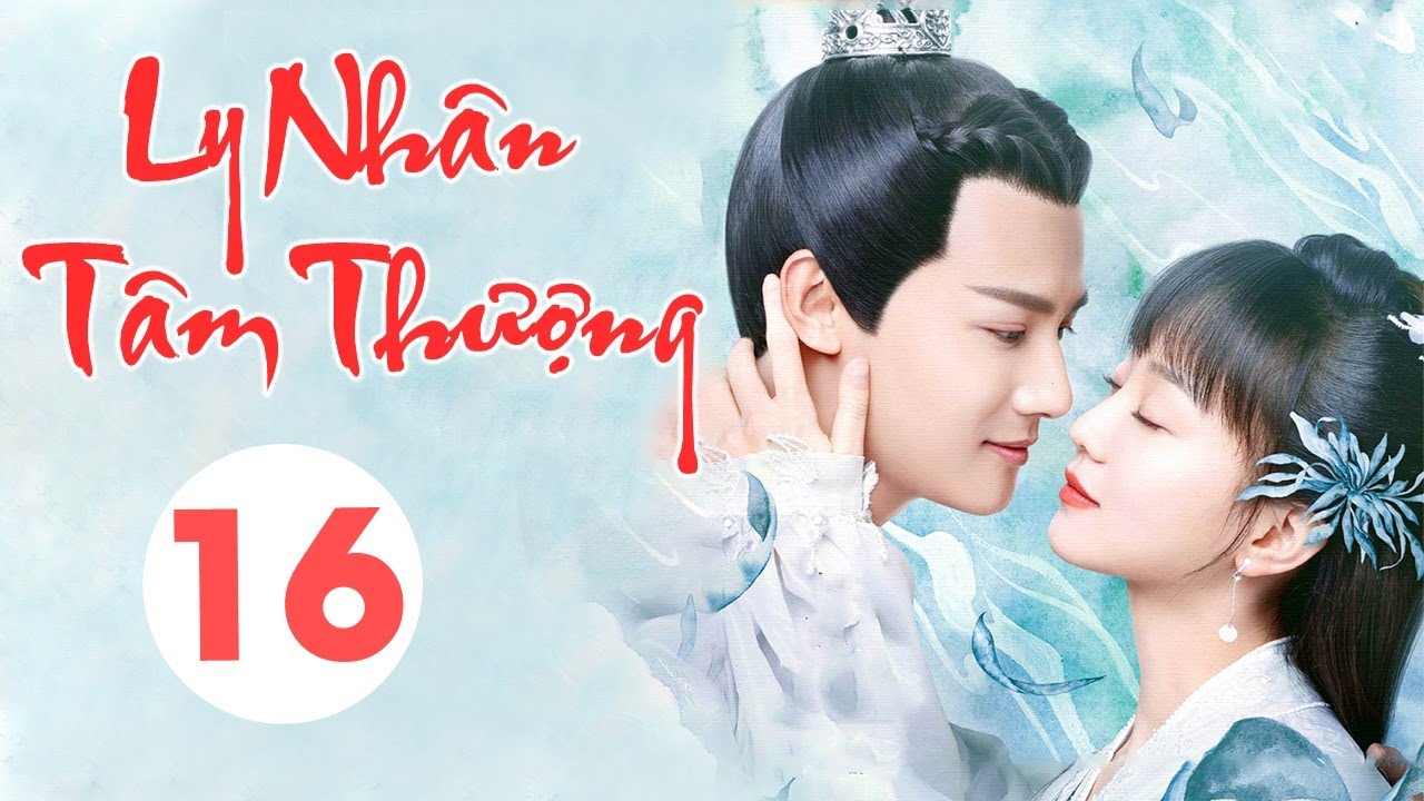 [Thuyết Minh] LY NHÂN TÂM THƯỢNG  - Tập 16 | Siêu Phẩm Cổ Trang Ngôn Tình Cực Hot