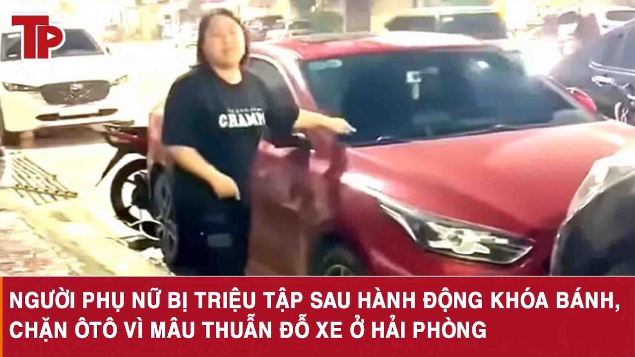 Người phụ nữ bị triệu tập sau hành động khóa bánh, chặn ôtô vì mâu thuẫn đỗ xe ở Hải Phòng