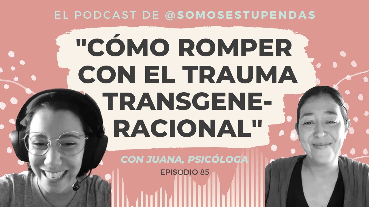Cómo ROMPER con el TRAUMA TRANSGENERACIONAL | @SomosEstupendas