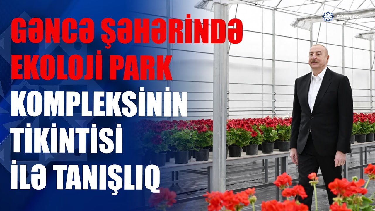 Gəncə şəhərində Ekoloji Park Kompleksinin tikintisi ilə tanışlıq