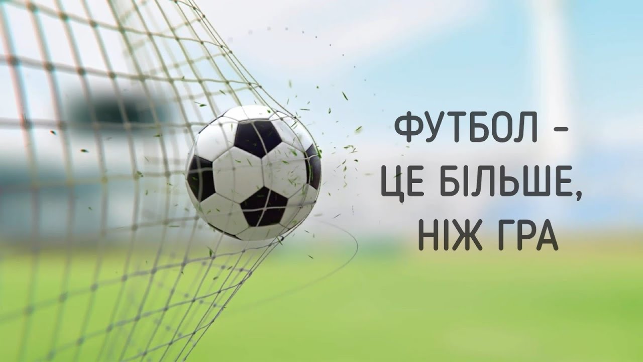 ФУТБОЛ - ЦЕ БІЛЬШЕ, НІЖ ГРА
