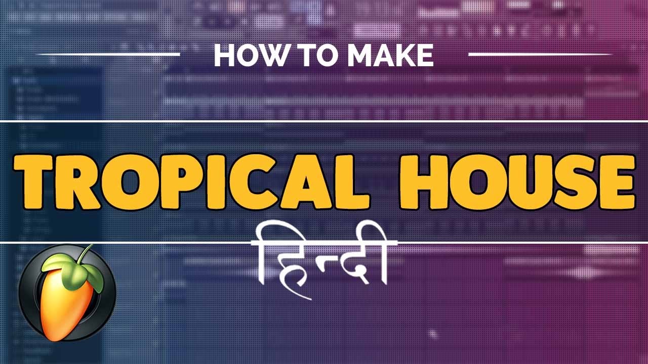 How to Make Tropical House - FL Studio Hindi Tutorial - FLP