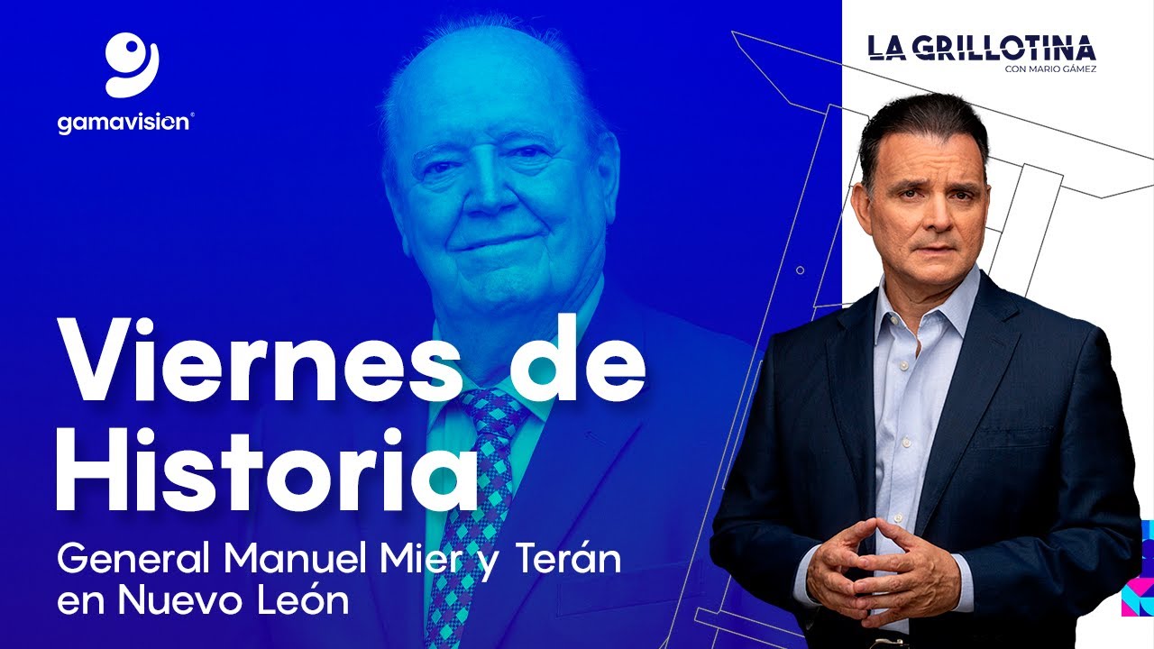 Viernes de Historia - General Manuel Mier y Terán en Nuevo León - La Grillotina con Mario Gámez