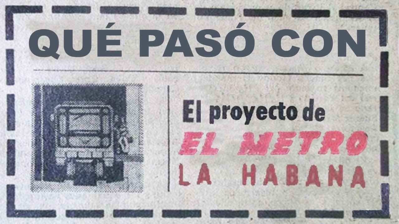🚊 Que pasó con el proyecto de EL METRO de La Habana