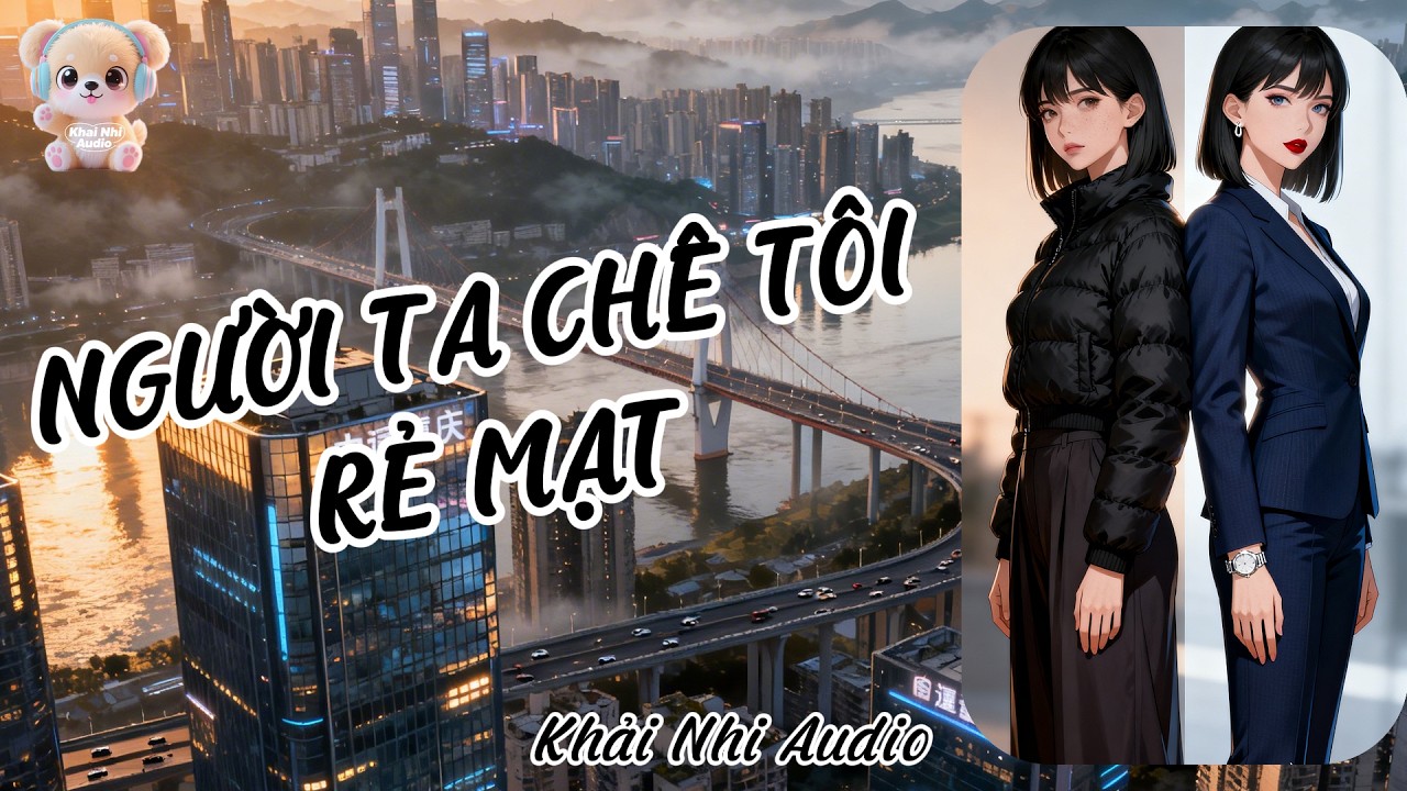 [TRUYỆN AUDIO] NGƯỜI TA CHÊ TÔI RẺ MẠT #khainhiaudio #hiệnđại #ngôntình