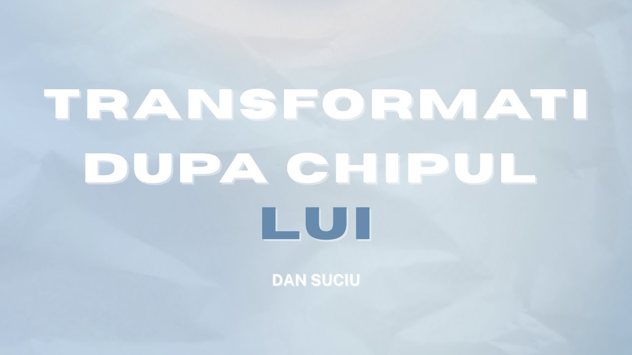 Transformati dupa chipul Lui - Dan Suciu │Ekklesia Michigan
