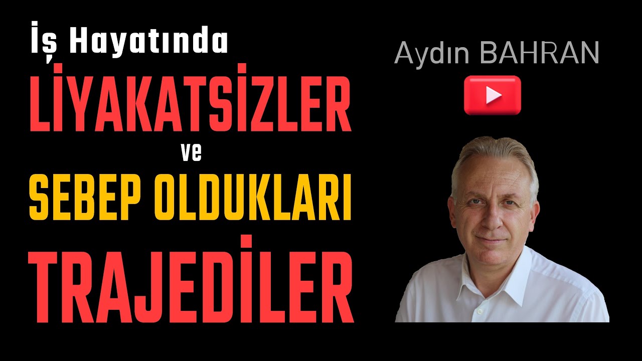 İş Hayatında LİYAKATSİZLER ve Sebep Oldukları TRAJEDİLER