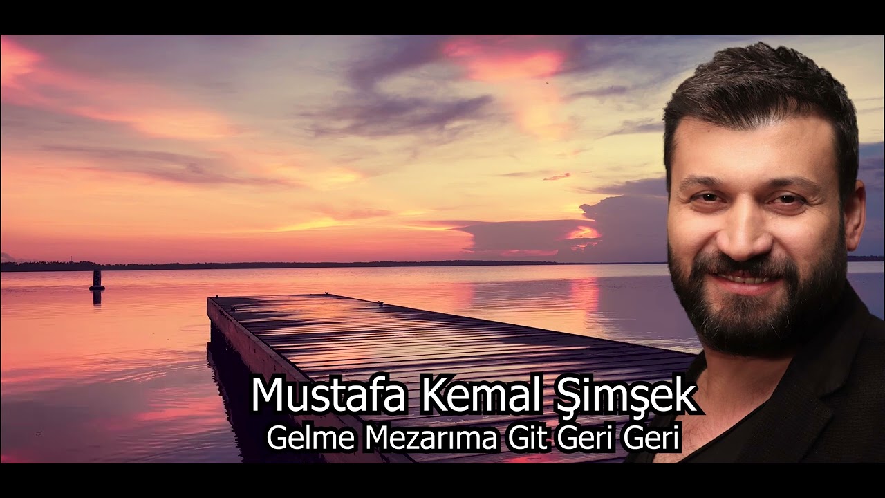 Mustafa Kemal Şimşek Gelme Mezarıma Git Geri Geri