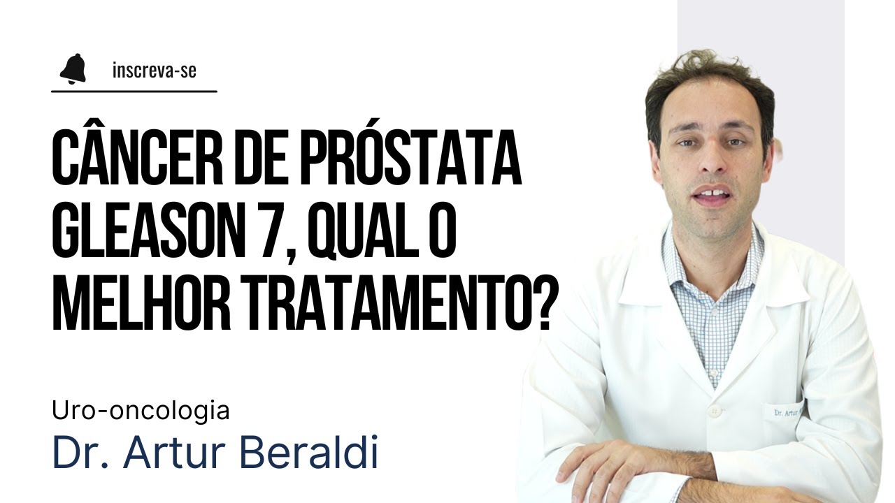 Qual o melhor tratamento para câncer de próstata Gleason 7? Dr. Artur Beraldi Uro-oncologia
