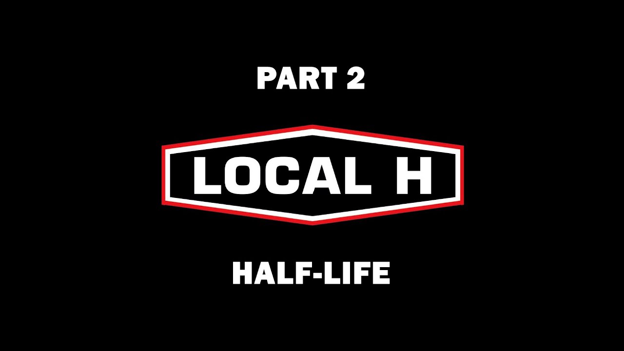 Local H - Part 2 - Half-Life