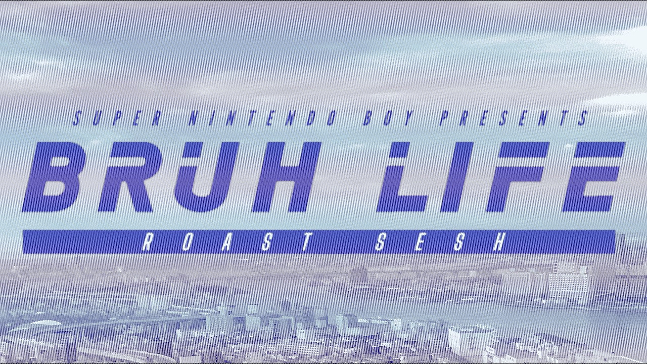 Bruh Life: Roast Sesh
