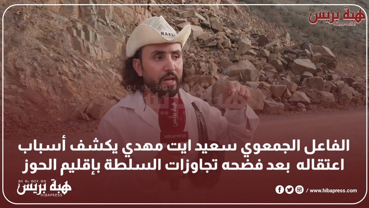الفاعل الجمعوي سعيد ايت مهدي يكشف أسباب اعتقاله  بعد فضحه تجاوزات السلطة بإقليم الحوز