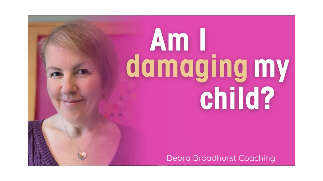 Am I damaging my child?