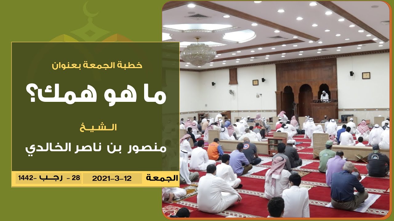 خطبة الجمعة: ما هو همك؟ للشيخ منصور بن ناصر الخالدي حفظه الله 12-3-2021